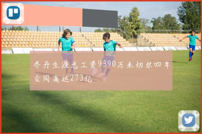 乔丹生涯总工资9390万米切尔四年合同高达273亿